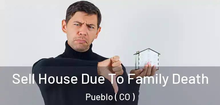 Sell House Due To Family Death Pueblo ( CO )