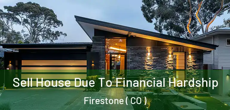  Sell House Due To Financial Hardship Firestone ( CO )