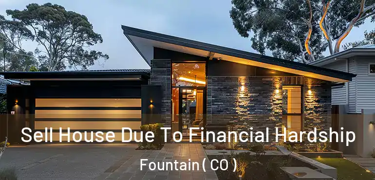 Sell House Due To Financial Hardship Fountain ( CO )