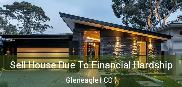  Sell House Due To Financial Hardship Gleneagle ( CO )
