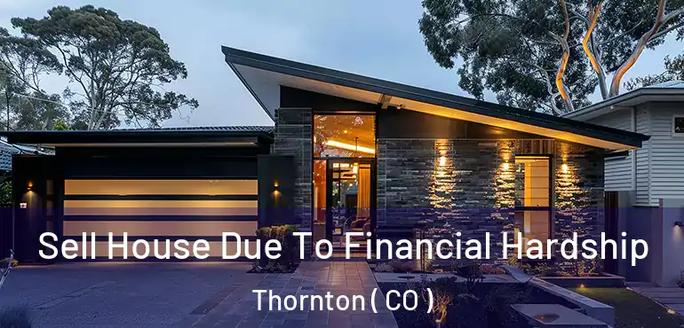  Sell House Due To Financial Hardship Thornton ( CO )