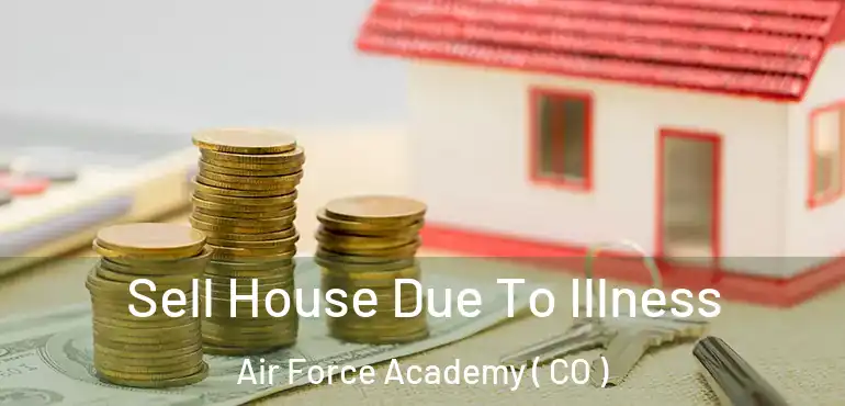  Sell House Due To Illness Air Force Academy ( CO )