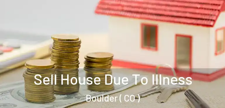  Sell House Due To Illness Boulder ( CO )