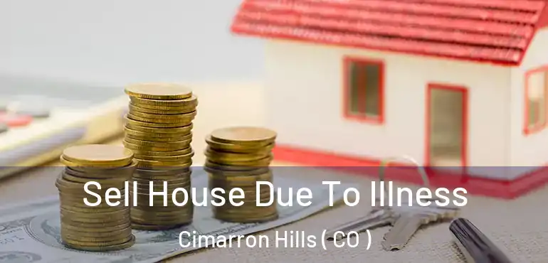  Sell House Due To Illness Cimarron Hills ( CO )