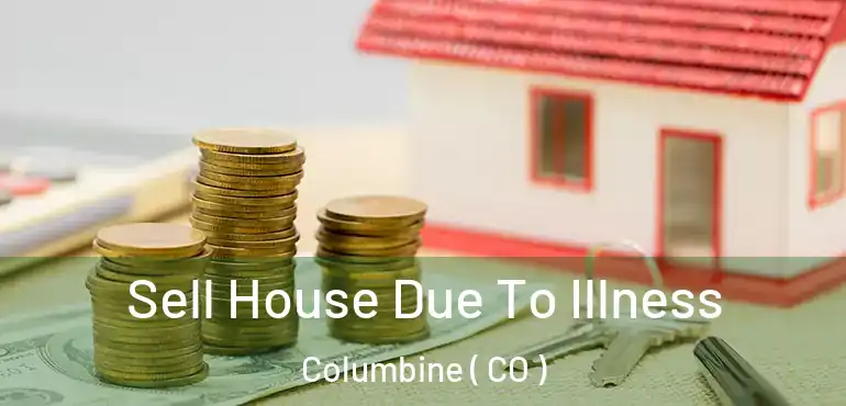 Sell House Due To Illness Columbine ( CO )