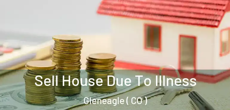 Sell House Due To Illness Gleneagle ( CO )