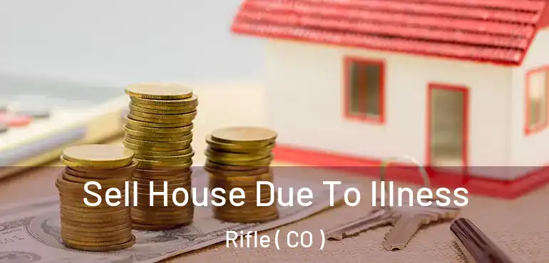 Sell House Due To Illness Rifle ( CO )