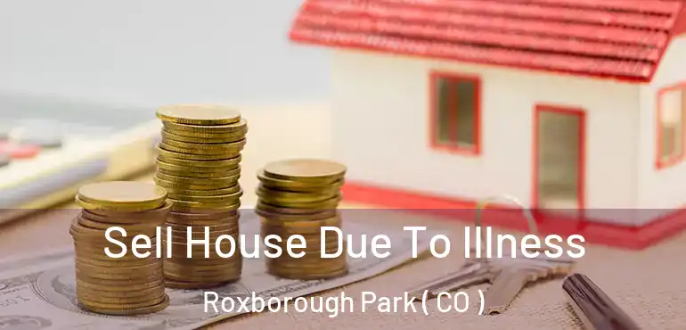 Sell House Due To Illness Roxborough Park ( CO )