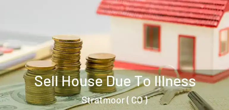 Sell House Due To Illness Stratmoor ( CO )