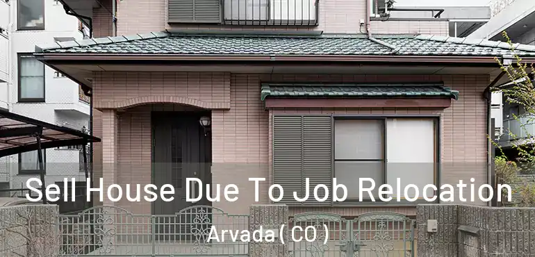  Sell House Due To Job Relocation Arvada ( CO )