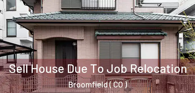 Sell House Due To Job Relocation Broomfield ( CO )