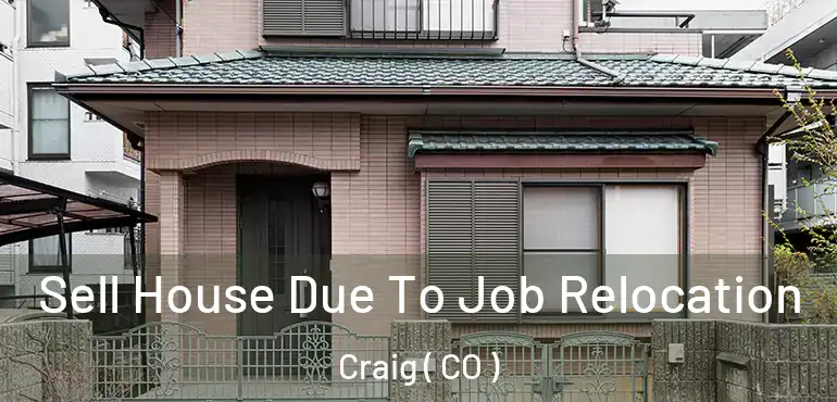  Sell House Due To Job Relocation Craig ( CO )
