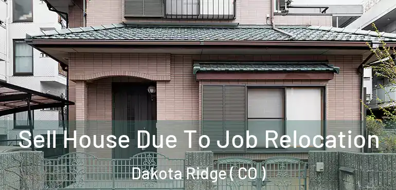  Sell House Due To Job Relocation Dakota Ridge ( CO )