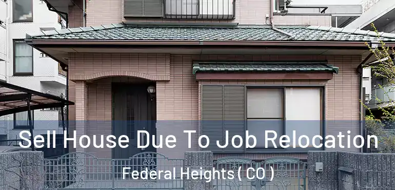 Sell House Due To Job Relocation Federal Heights ( CO )
