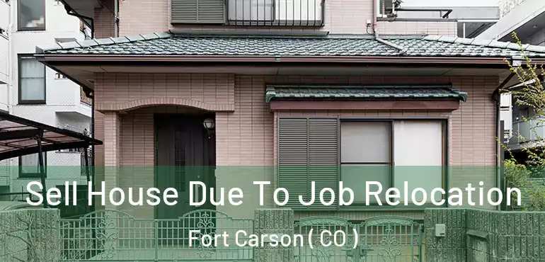  Sell House Due To Job Relocation Fort Carson ( CO )