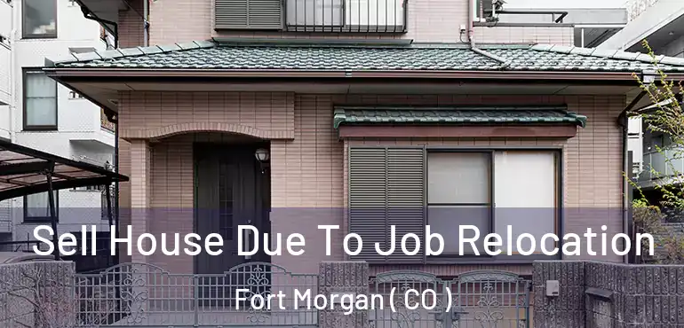  Sell House Due To Job Relocation Fort Morgan ( CO )