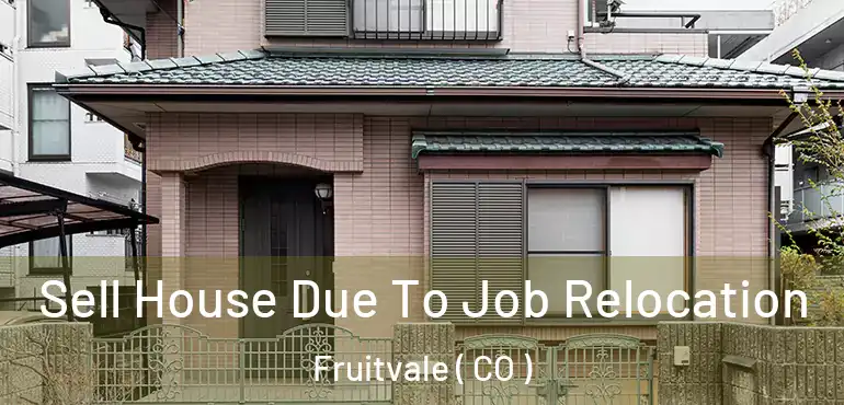 Sell House Due To Job Relocation Fruitvale ( CO )
