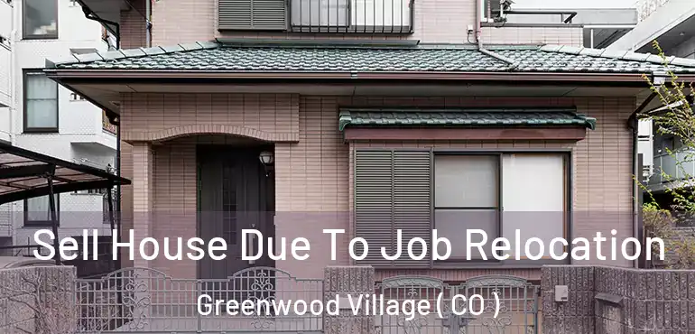  Sell House Due To Job Relocation Greenwood Village ( CO )