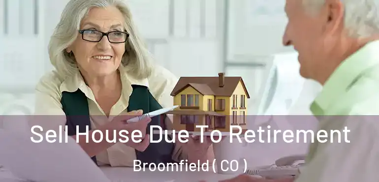 Sell House Due To Retirement Broomfield ( CO )