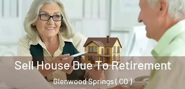  Sell House Due To Retirement Glenwood Springs ( CO )