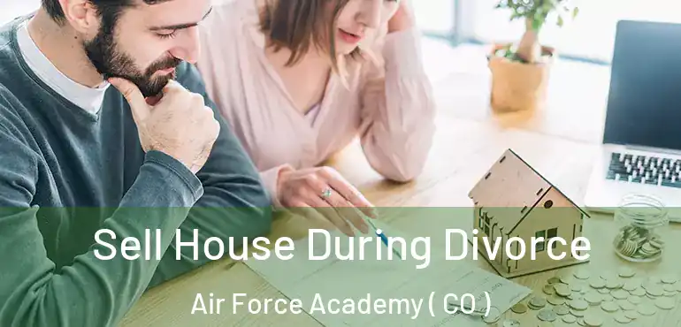  Sell House During Divorce Air Force Academy ( CO )