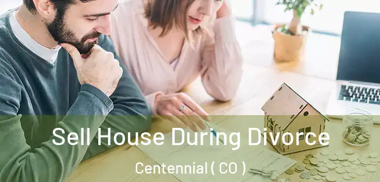  Sell House During Divorce Centennial ( CO )