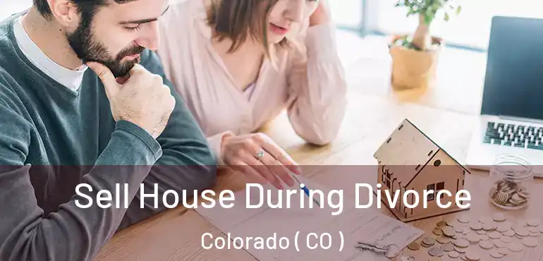  Sell House During Divorce Colorado ( CO )