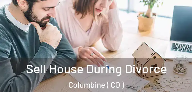  Sell House During Divorce Columbine ( CO )
