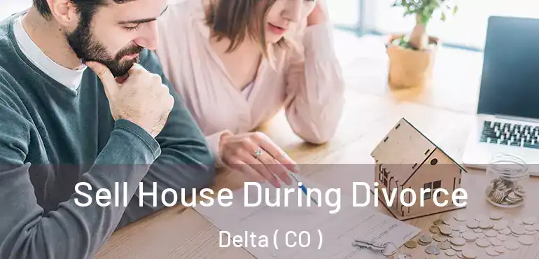  Sell House During Divorce Delta ( CO )