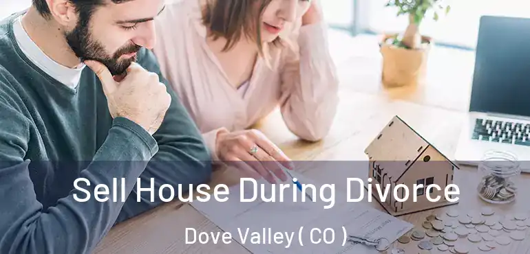Sell House During Divorce Dove Valley ( CO )