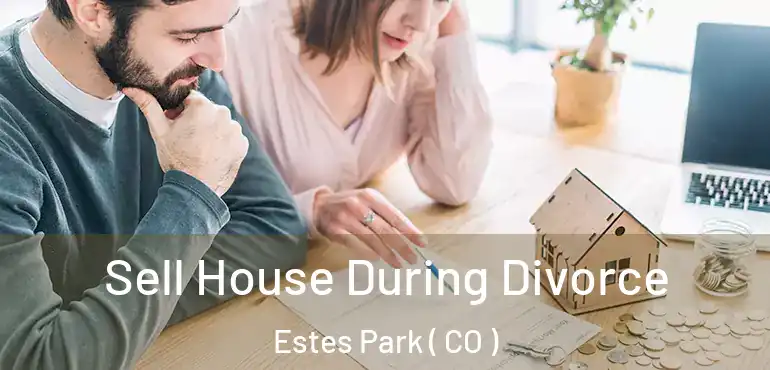  Sell House During Divorce Estes Park ( CO )