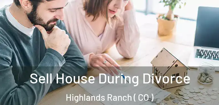  Sell House During Divorce Highlands Ranch ( CO )