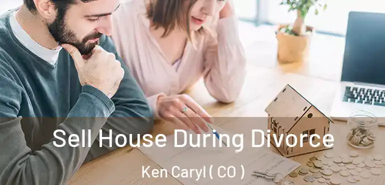  Sell House During Divorce Ken Caryl ( CO )