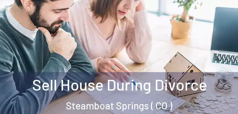  Sell House During Divorce Steamboat Springs ( CO )