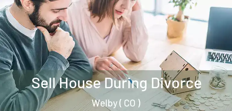  Sell House During Divorce Welby ( CO )