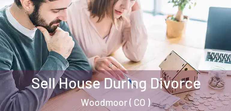 Sell House During Divorce Woodmoor ( CO )