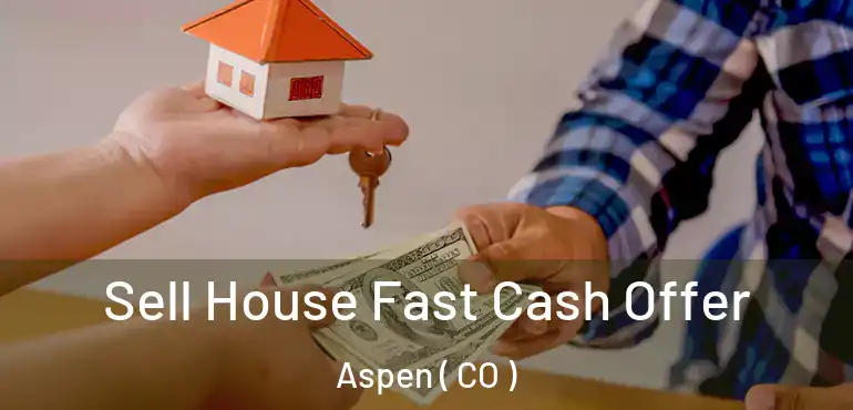 Sell House Fast Cash Offer Aspen ( CO )