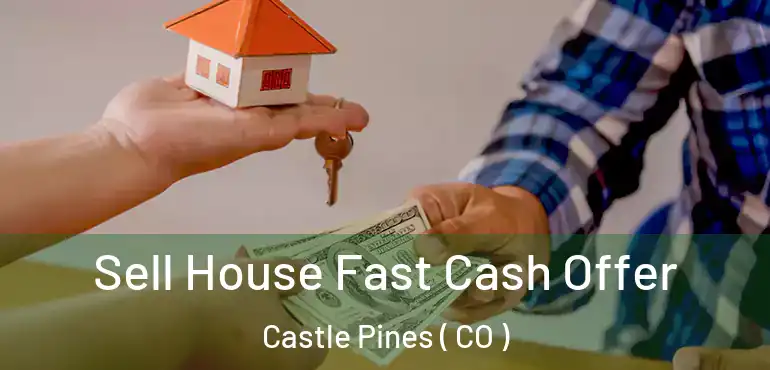 Sell House Fast Cash Offer Castle Pines ( CO )