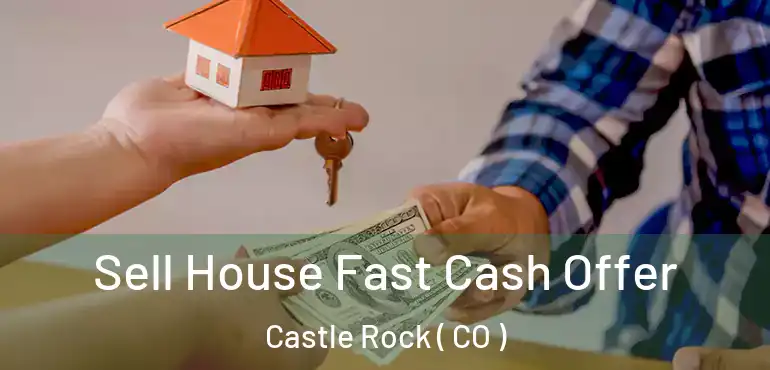 Sell House Fast Cash Offer Castle Rock ( CO )