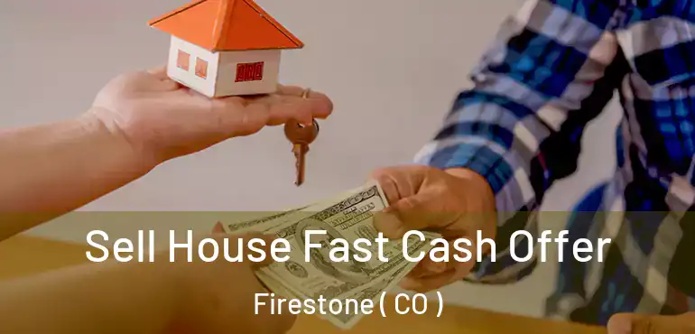 Sell House Fast Cash Offer Firestone ( CO )