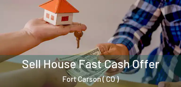 Sell House Fast Cash Offer Fort Carson ( CO )