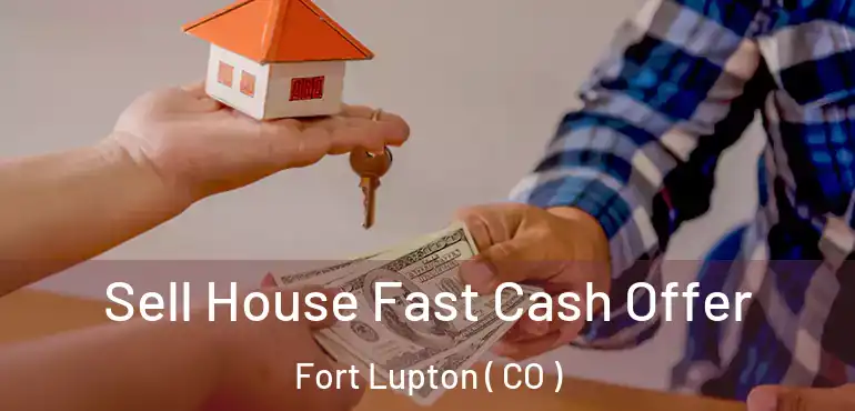 Sell House Fast Cash Offer Fort Lupton ( CO )