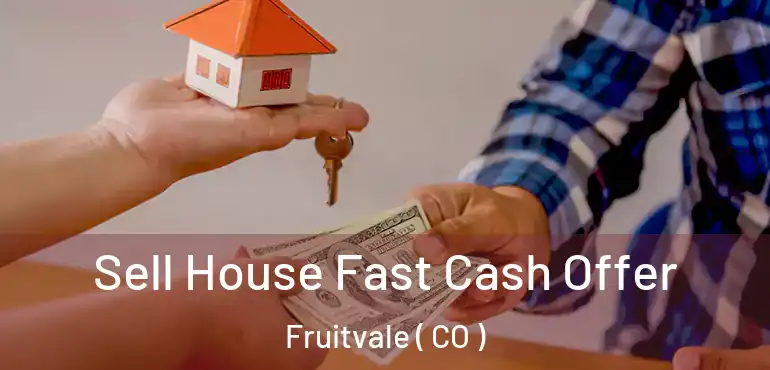 Sell House Fast Cash Offer Fruitvale ( CO )