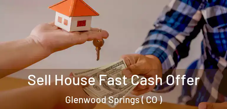 Sell House Fast Cash Offer Glenwood Springs ( CO )