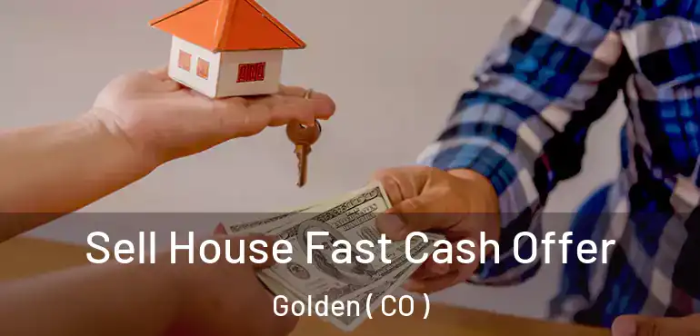  Sell House Fast Cash Offer Golden ( CO )