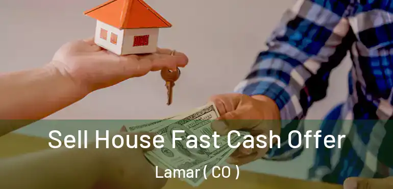  Sell House Fast Cash Offer Lamar ( CO )