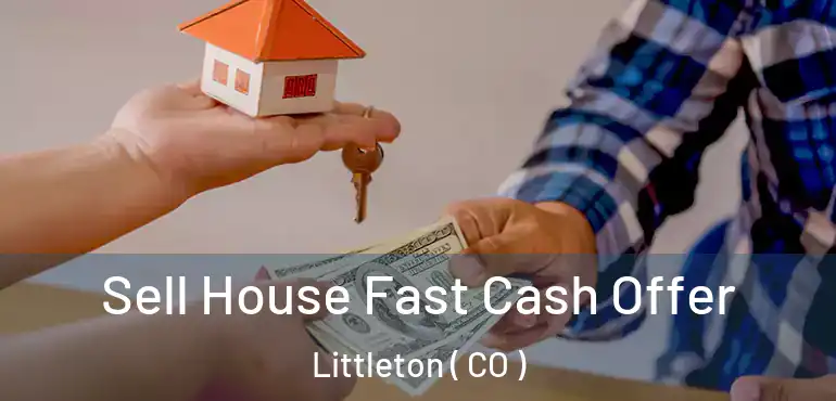 Sell House Fast Cash Offer Littleton ( CO )
