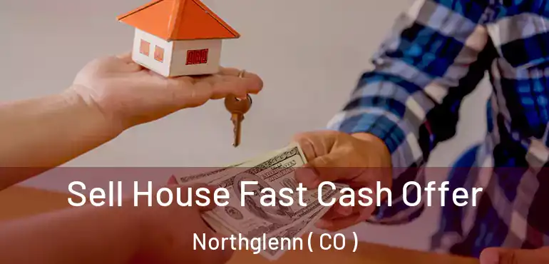  Sell House Fast Cash Offer Northglenn ( CO )