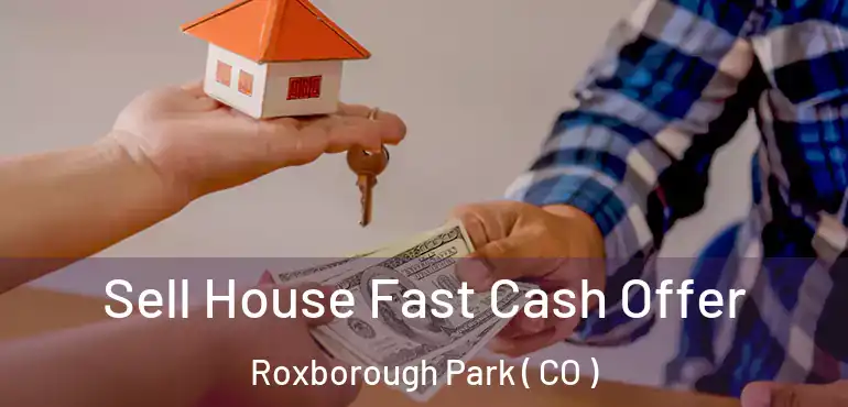 Sell House Fast Cash Offer Roxborough Park ( CO )
