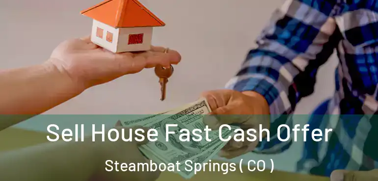 Sell House Fast Cash Offer Steamboat Springs ( CO )
